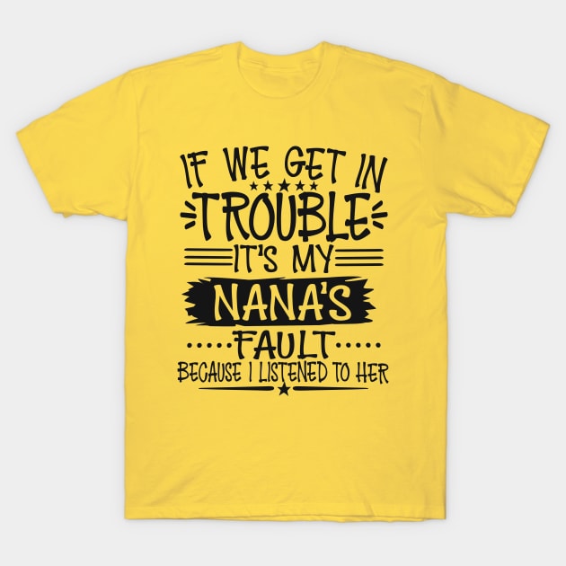 If We Get In Trouble It's My Nana's Fault T-Shirt T-Shirt by Imp's Dog House